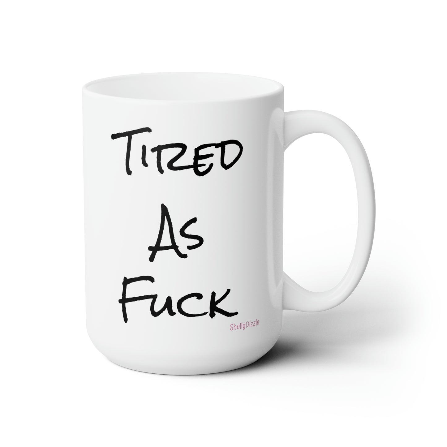 Tired As Fuck Ceramic Mug 15oz