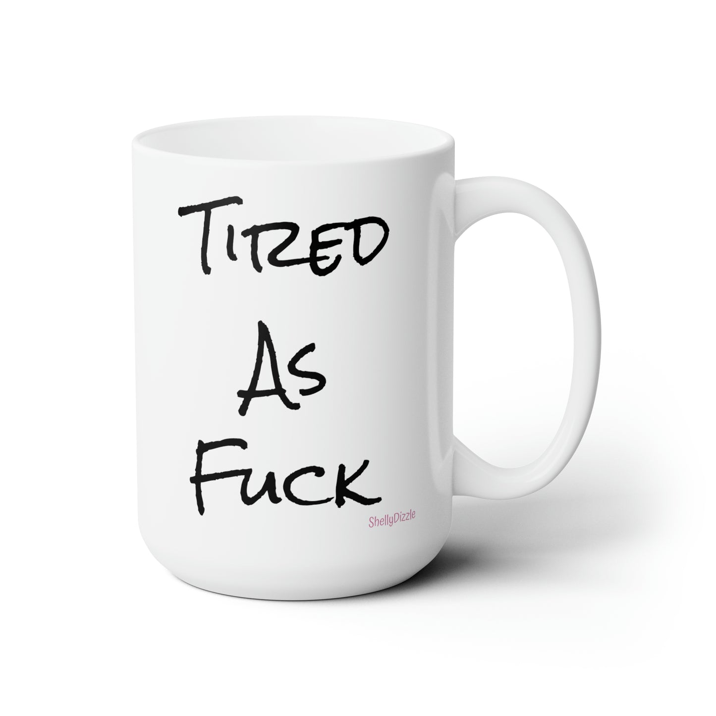 Tired As Fuck Ceramic Mug 15oz