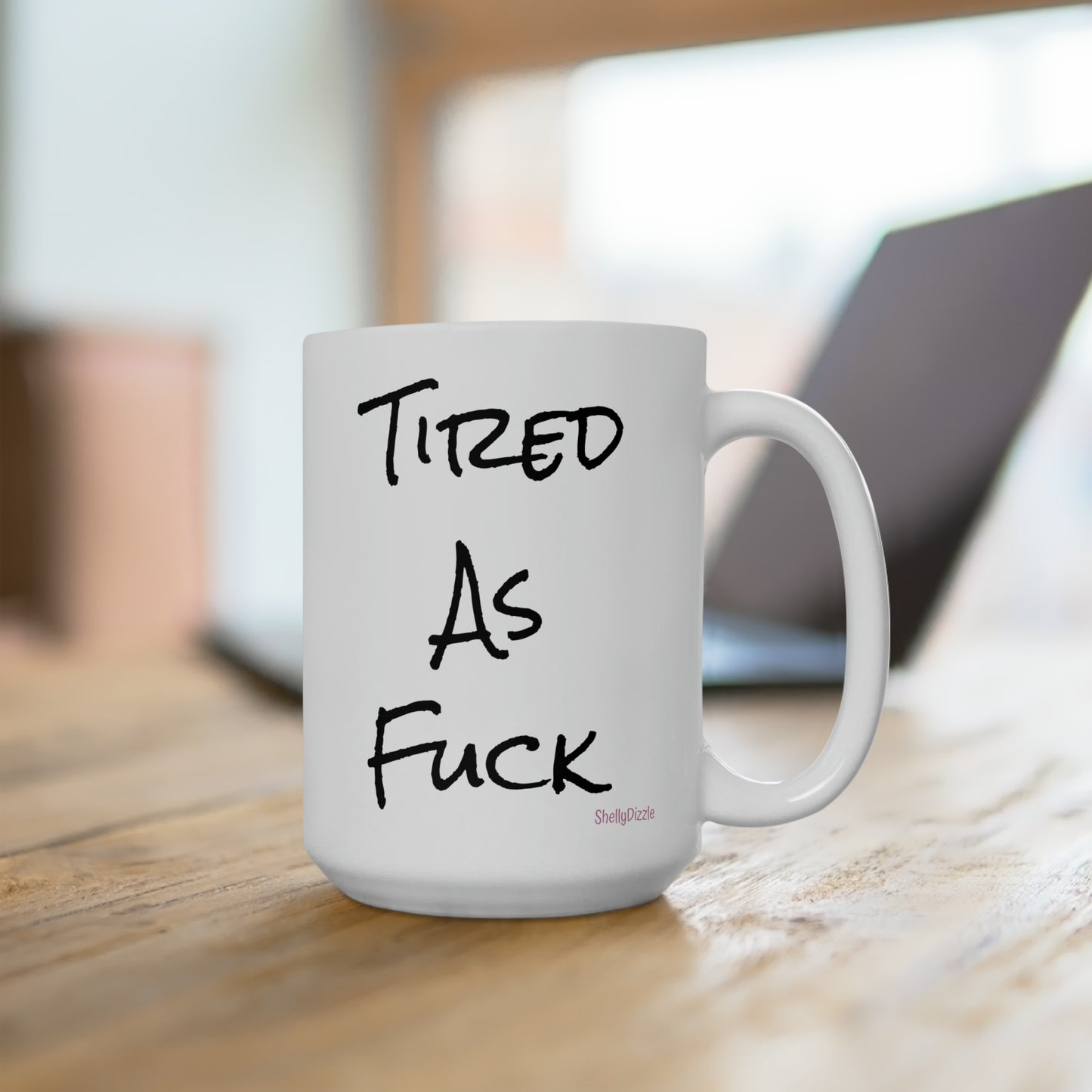 Tired As Fuck Ceramic Mug 15oz